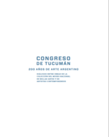 Congreso de Tucumán : 200 años de arte argentino. Diálogos entre obras de la colección del Museo Nacional de Bellas Artes y de artistas contemporáneos.